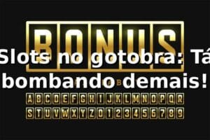 Slots no gotobra: Tá bombando demais! 🎰🔥