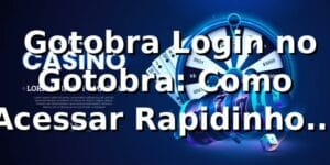 😎 Gotobra Login no Gotobra: Como Acessar Rapidinho e Sem Stress