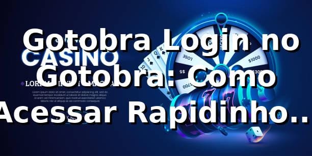 😎 Gotobra Login no Gotobra: Como Acessar Rapidinho e Sem Stress