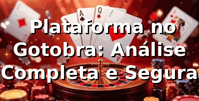 ⭐ Plataforma no Gotobra: Análise Completa e Segura